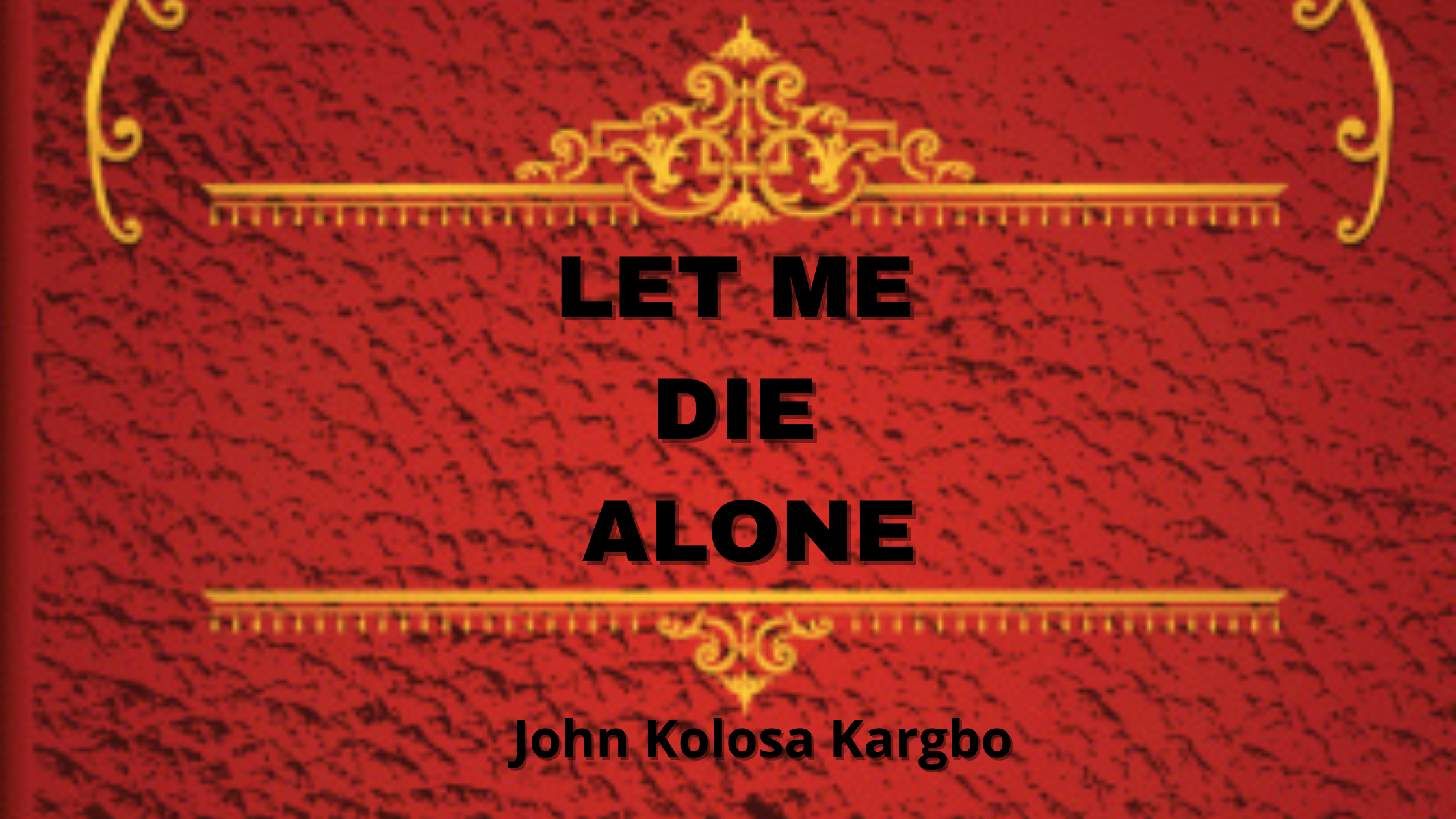 Plot Summary Of Let Me Die Alone by John Kolosa Kargbo