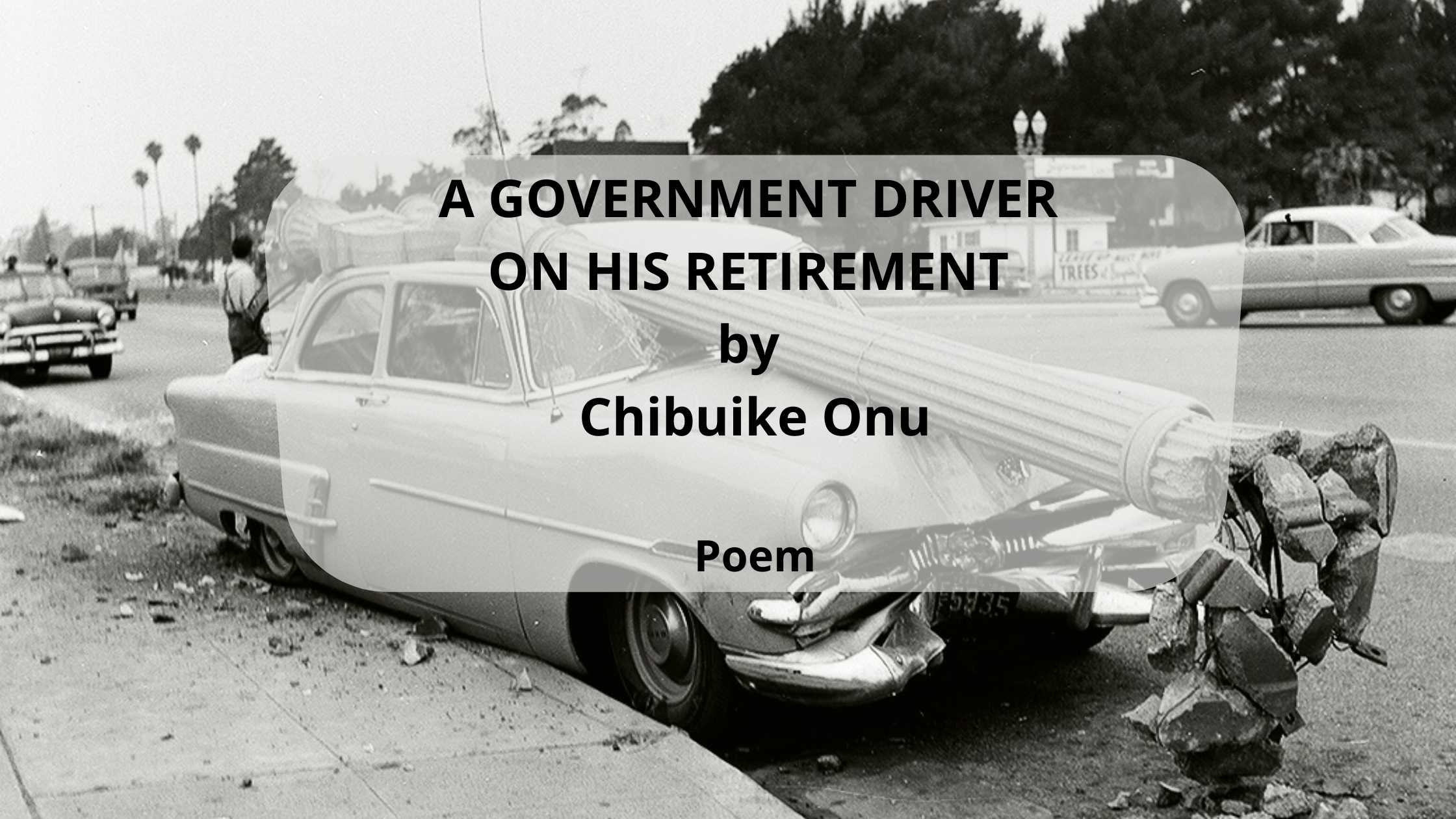 A GOVERNMENT DRIVER ON HIS RETIREMENT by Chibuike Onu Poem