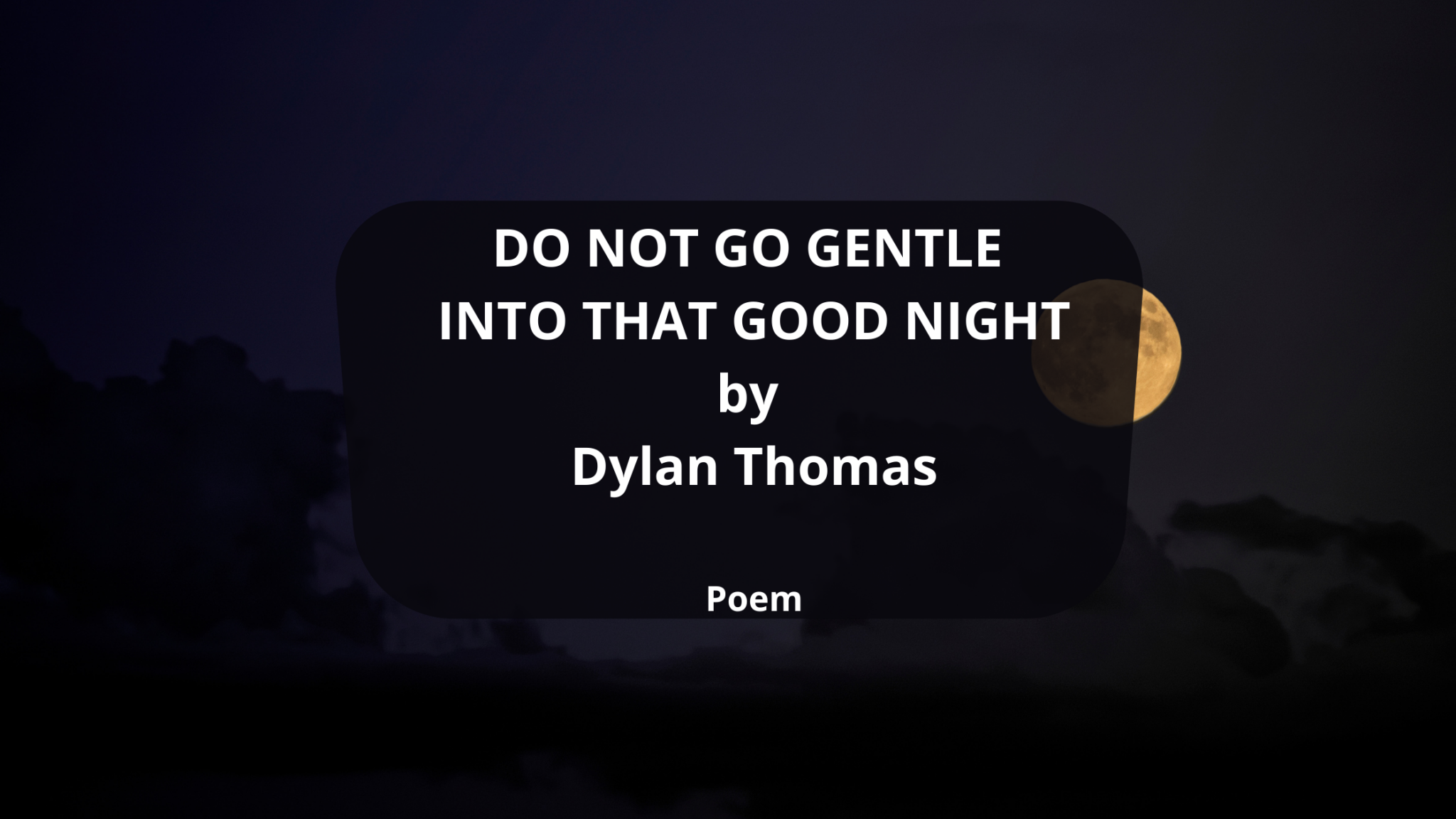 DO NOT GO GENTLE INTO THAT GOOD NIGHT Poem by Dylan Thomas - SmartNib