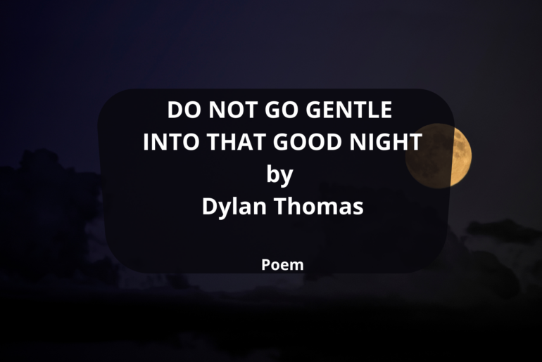 DO NOT GO GENTLE INTO THAT GOOD NIGHT Poem by Dylan Thomas