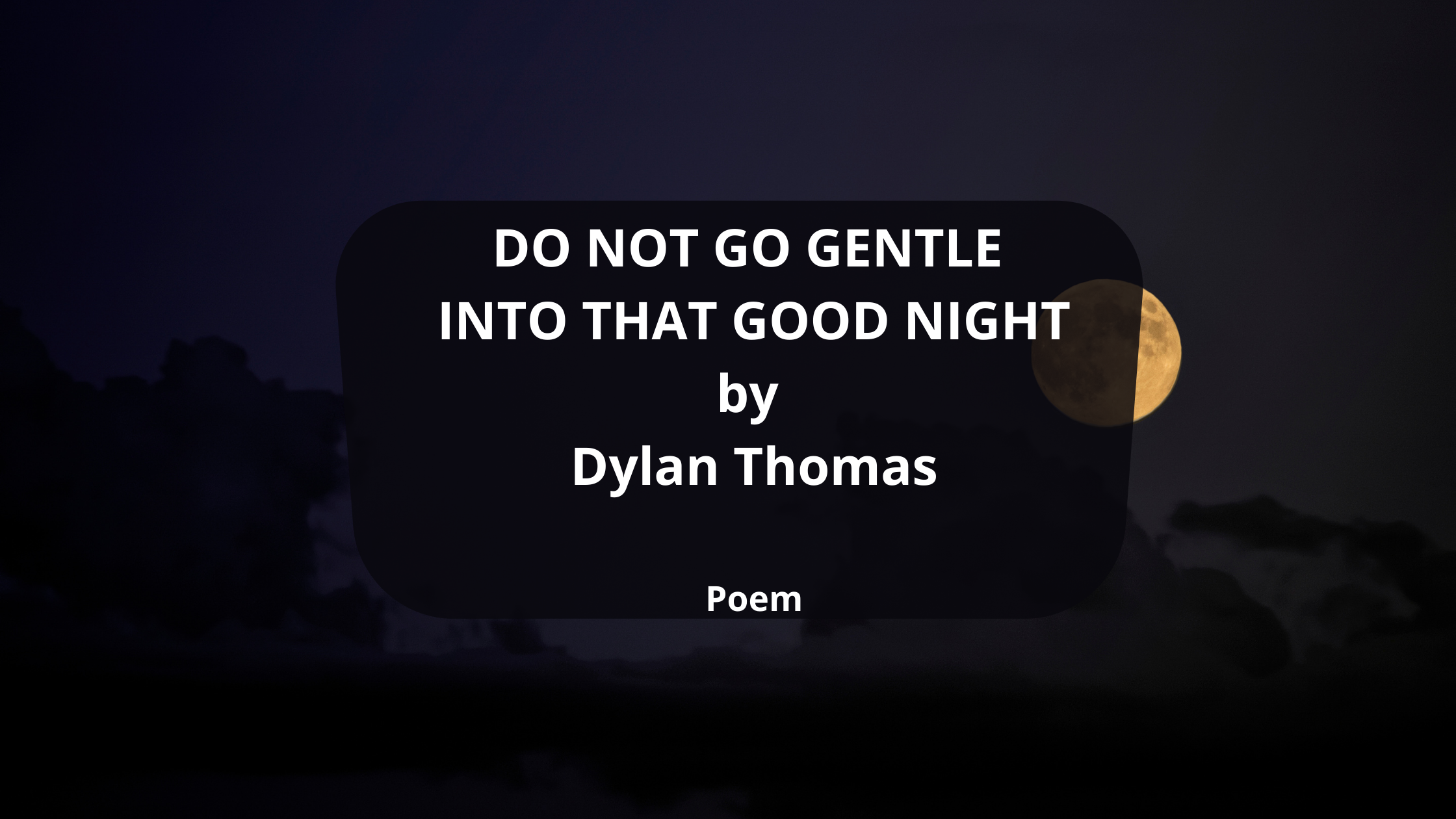 DO NOT GO GENTLE INTO THAT GOOD NIGHT Poem by Dylan Thomas